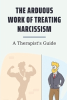 The Arduous Work Of Treating Narcissism: A Therapist's Guide: Narcissism Genetic B099C8QCQX Book Cover
