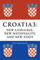 Croatia 3: New Language, New Nationality, and New State 149310747X Book Cover