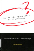 The Turtle Hypodermic of Sickenpods: Liberal Studies in the Corporate Age 0773521119 Book Cover