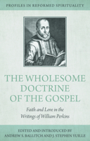 The Wholesome Doctrine of the Gospel: Faith and Love in the Writings of William Perkins 1601786816 Book Cover