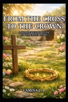 FROM THE CROSS TO THE CROWN: A CHILD-FRIENDLY GUIDE TO THE EASTER STORY B0GQPSKG5N Book Cover