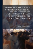 Plan Einer Vorsichts- Und Unterstützungs-kasse: Dem Verwaltungsrath Der Civilspitäler Und Hausunterstützungen Der Stadt Paris Vorgelegt : Aus Dem Französ 1179756819 Book Cover