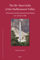 The Ba ?alawi Sufis of the Hadhramwt Valley: A Premodern Intellectual and Social History 317-992/929-1583 (Islamic History and Civilization, 226) 9004749063 Book Cover
