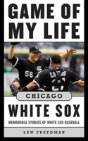 Game of My Life: Chicago White Sox: Memorable Stories of White Sox Baseball (Game of My Life) 1613213204 Book Cover