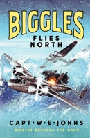 Biggles Flies North (Biggles Between the Wars) 1804367591 Book Cover