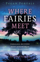 Pagan Portals - Where Fairies Meet: Parallels between Irish and Romanian Fairy Traditions 1803410191 Book Cover
