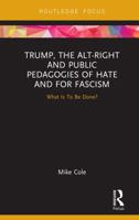 Trump, the Alt-Right and Public Pedagogies of Hate and for Fascism: What is to be Done? 0367670410 Book Cover