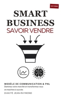 SMART BUSINESS SAVOIR VENDRE: DOMINEZ VOTRE MARCHÉ & TRANSFORMEZ VOUS EN MACHINE À SUCCÈS (French Edition) B0C47NK3CX Book Cover