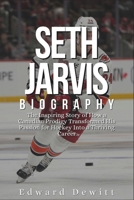 SETH JARVIS BIOGRAPHY: The Inspiring Story of How a Canadian Prodigy Transformed His Passion for Hockey Into a Thriving Career B0DRD54DMN Book Cover