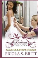 Behind The Gown: Secrets of a Bridal Consultant 153069437X Book Cover