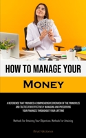 How To Manage Your Money: A Reference That Provides A Comprehensive Overview Of The Principles And Tactics For Effectively Managing And Preserving ... Your Objectives, Methods For Attaining) 1835733387 Book Cover