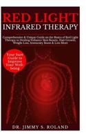 Red Light Infrared Therapy: Comprehensive & Unique Guide on the Basics of Red Light Therapy to Heal/Enhance Skin Beauty, Hair Growth, Weight Loss, Immunity Boost & Lots More 1792123213 Book Cover