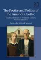 The Poetics and Politics of the American Gothic: Gender and Slavery in Nineteenth-Century American Literature 1409400565 Book Cover