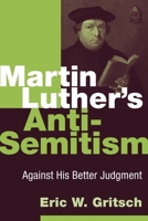 Martin Luther's Anti-Semitism: Against His Better Judgment 080286676X Book Cover