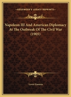 Napoleon III and American diplomacy at the outbreak of the civil war 1437020534 Book Cover