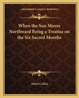 When the Sun Moves Northward: Being a Treatise on the Six Sacred Months 0766102688 Book Cover