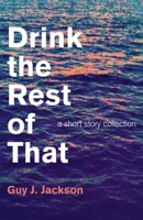 Drink the Rest of That: A Short Story Collection 1782796355 Book Cover