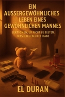 EIN AUSSERGEWÖHNLICHES LEBEN EINES GEWÖHNLICHEN MANNES: VOLUMEN III — LEKTIONEN, UM NICHT ZU BLUTEN, WAS ICH GEBLUTET HABE (German Edition) B0GH1SY8LB Book Cover