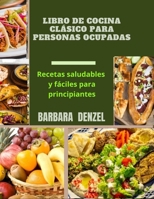 LIBRO DE COCINA CLÁSICO PARA PERSONAS OCUPADAS: Recetas saludables y fáciles para principiantes B091F3LLX7 Book Cover
