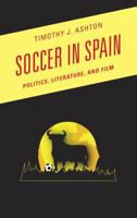 Soccer in Spain: Politics, Literature, and Film 0810891735 Book Cover