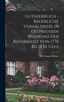 Gutsherrlich - bäuerliche Verhältnisse in Ostpreussen während der Reformzeit von 1770 bis 1830. Gefe 1016671628 Book Cover