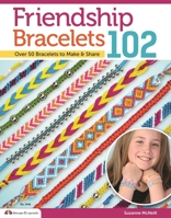 Friendship Bracelets 102: Friendship Knows No Boundaries--Over 5 Bracelets to Make & Share 157421294X Book Cover