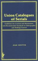 Union Catalogues of Serials, Guidelines for Creation and Maintenance, With Recommended Standards for Bibliographic and Holdings Control 0866562389 Book Cover