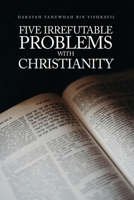 Five Irrefutable Problems with Christianity B0CQ6GLPJZ Book Cover