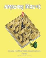 Amazing Mazes - Develop Fine Motor Skills, Concentration & Focus: 100 Mazes with Solutions: Maze Book for Kids 3-5, 6-8 1695326555 Book Cover