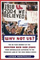 Why Not Us?: The 86-year Journey of the Boston Red Sox Fans From Unparalleled Suffering To The Promised Land Of the 2004 World Series 1586483331 Book Cover