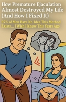 How Premature Ejaculation Almost Destroyed My Life (And How I Fixed It) B0F4Q3G6PS Book Cover