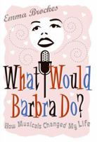 What Would Barbra Do?: How Musicals Changed My Life 0061374644 Book Cover