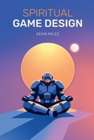 Spiritual Game Design: A guide to the lost arts of Game Design B0GGKVDLYN Book Cover