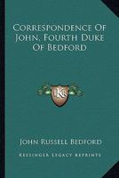 Correspondence of John, Fourth Duke of Bedford 0548289557 Book Cover