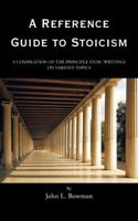 A Reference Guide to Stoicism: A Compilation of the Principle Stoic Writings on Various Topics 1496900170 Book Cover