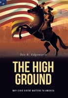 The High Ground: Why Civic Virtue Matters to America B0BVPWLVG3 Book Cover