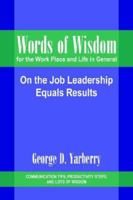 Words of Wisdom for the Work Place and Life in General: On the Job Leadership Equals Results 1420890271 Book Cover