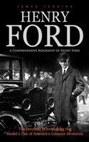 Henry Ford: A Comprehensive Biography of Henry Ford (The Inventor Who Making the Model-t One of America's Greatest Invention) 1778177921 Book Cover