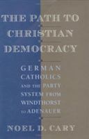 The Path to Christian Democracy: German Catholics and the Party System from Windthorst to Adenauer 0674657837 Book Cover