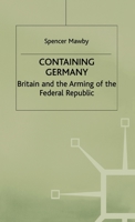 Containing Germany: Britain and the Arming of the Federal Republic (Contemporary History in Context) 0333735811 Book Cover