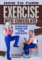 How to Turn Exercise into Chocolate: The Mother and Son Chocoholics' Guide to Making Exercise Delicious 0966293347 Book Cover