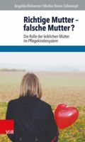 Richtige Mutter - Falsche Mutter?: Die Rolle Der Leiblichen Mutter Im Pflegekindersystem 3525402244 Book Cover