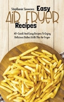 Easy Air Fryer Recipes: 40+ Quick And Easy Recipes To Enjoy Delicious Dishes With The Air Fryer 1803150661 Book Cover