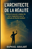L’Architecte de la Réalité: Activez le pouvoir créateur de votre imagination avec la méthode de Neville Goddard (French Edition) B0FFZQWXC4 Book Cover