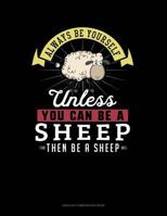 Always Be Yourself Unless You Can Be A Sheep Then Be A Sheep: Unruled Composition Book 179187858X Book Cover