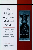 The Origins of Japan's Medieval World: Courtiers, Clerics, Warriors, and Peasants in the Fourteenth Century 0804743797 Book Cover