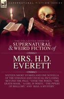 The Collected Supernatural and Weird Fiction of Mrs. H. D. Everett: Sixteen Short Stories and One Novella of the Strange and Unusual Including 'Beyond ... Pipers of Mallory, ' and 'Iras: A Mystery' 1917666276 Book Cover