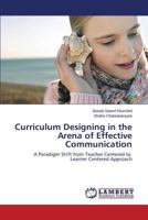 Curriculum Designing in the Arena of Effective Communication: A Paradigm Shift from Teacher Centered to Learner Centered Approach 3659819697 Book Cover