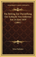 Ein Beitrag Zur Darstellung Der Schlacht Von Solferino Am 24 Juni 1859 (1861) 1167538188 Book Cover