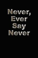 Never, Ever Say Never: 6" x 9" (15.24 x 22.86 cm)  Black & White Bleed on White paper 110 pages 1726373479 Book Cover